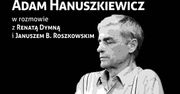"Kobieto! Boski diable" - rozmowy z Adamem Hanuszkiewiczem
