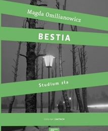 Przeczytaj fragment książki ''Bestia. Studium zła'' Magdy Omilianowicz