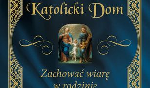 Katolicki dom. Zachować wiarę w rodzinie