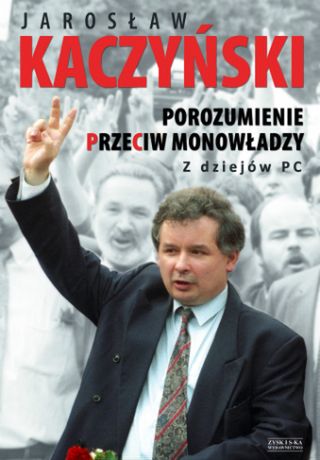 Jarosław Kaczyński ''Porozumienie przeciw monowładzy. Z dziejów PC'', Wydawnictwo Zysk i S-ka 