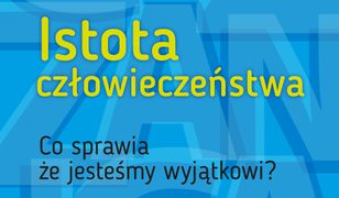 Istota człowieczeństwa. Co sprawia, że jesteśmy wyjątkowi?