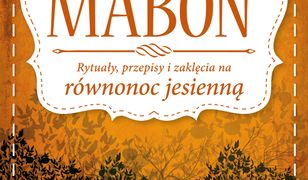 Mabon. Rytuały, przepisy i zaklęcia na równonoc jesienną