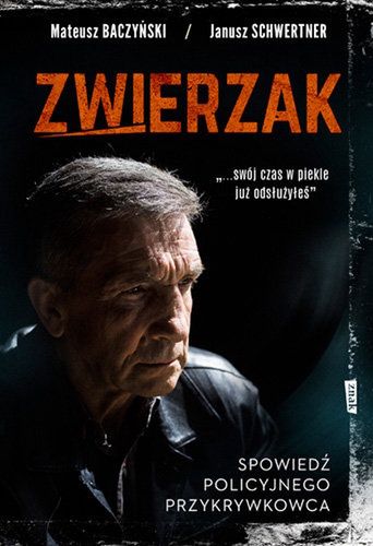 Baczyński Mateusz , Schwertner Janusz "Zwierzak. Spowiedź policyjnego przykrywkowca"