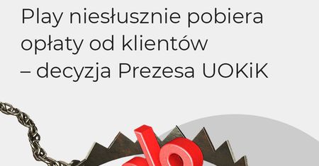 Rabat czy kara? UOKiK: Play niesłusznie pobierał opłaty od klientów. Ponad 108 mln zł kary i zwroty