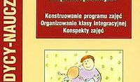 Jak pracować z dzieckiem niepełnosprawnym. Konstruowanie programu zajęć, organizowanie klasy integracyjnej, konspekty zajęć