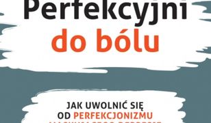 Perfekcyjni do bólu. Jak uwolnić się od perfekcjonizmu maskującego depresję i odzyskać zdrowie