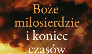 Nieskończone Boże Miłosierdzie i koniec czasów
