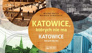 Katowice, których nie ma. Katowice kerych niy ma