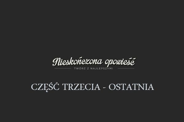 Nieskończona opowieść - część ostatnia + KONKURS (HTC One do zgarnięcia)