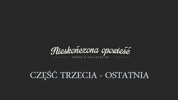 Nieskończona opowieść - część ostatnia + KONKURS (HTC One do zgarnięcia) 1
