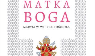 Matka Boga. Maryja w wierze Kościoła