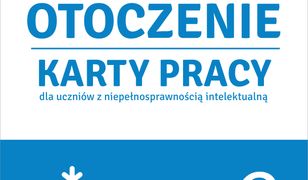 Ja i moje otoczenie. Część 2. Karty pracy dla uczniów z niepełnosprawnością intelektualną