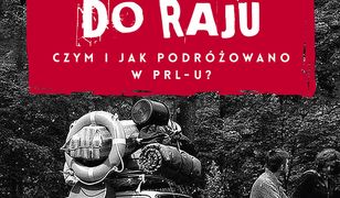 Maluchem do raju. Czym i jak podróżowano w PRL-u?