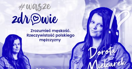 "Wasze Zdrowie" - odc. 6. Zrozumieć męskość. Rzeczywistość polskiego mężczyzny (WIDEO)