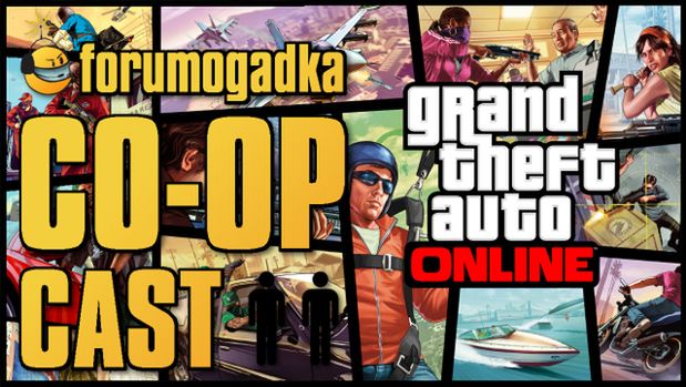 Forumogadka - CO-OP Cast #17 GTA V Online