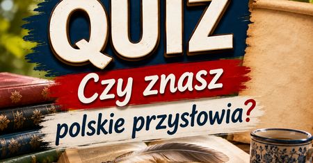 QUIZ: Jak dobrze znasz polskie przysłowia?