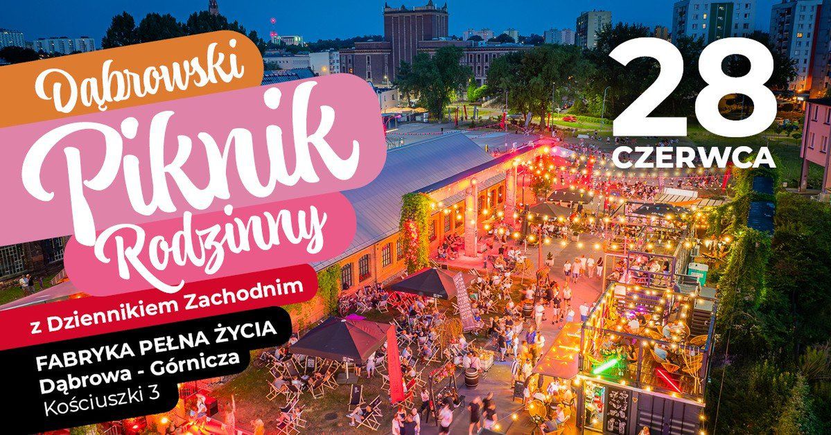 Dąbrowski Piknik Rodzinny z Dziennikiem Zachodnim 28 czerwca! Spotkajmy się z Fabryce Pełnej Życia