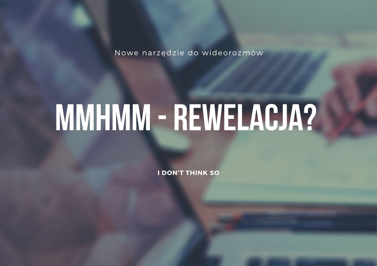 mmhmm - rewelacja? I don’t think so