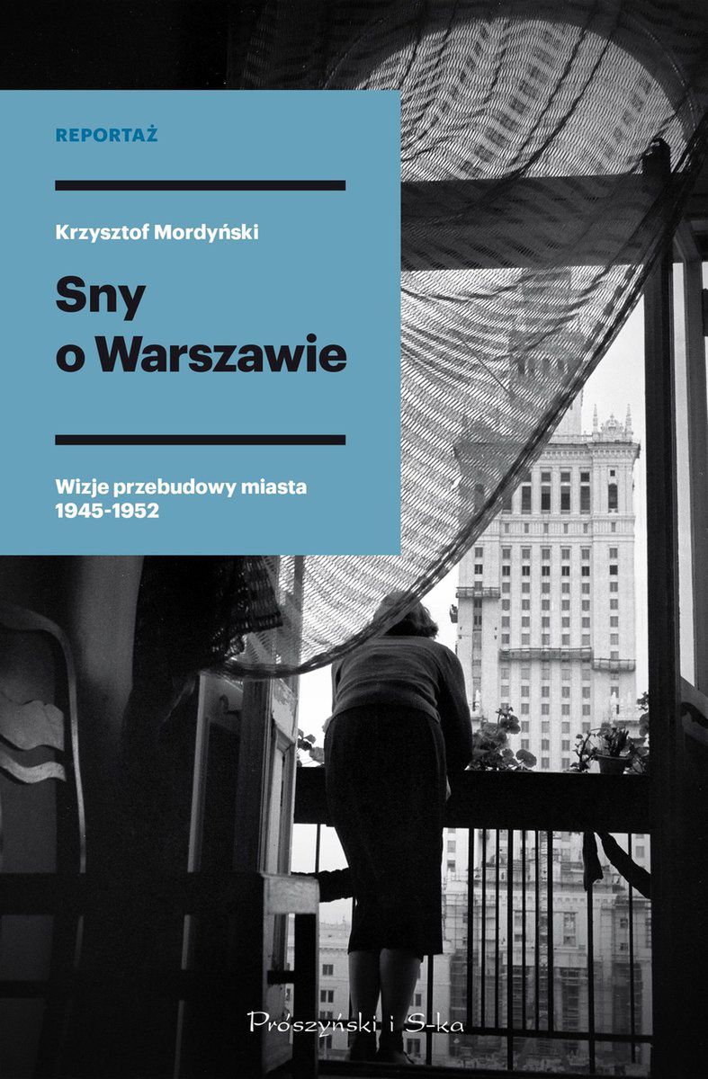 Krzysztof Mordyński, Sny o Warszawie. Wizje przebudowy miasta 1945-1952, Wydawnictwo Prószyński i S-ka. 