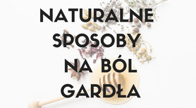 Naturalne sposoby na ból gardła