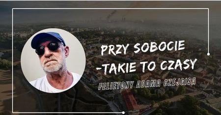 Felietony Adama Czejgisa - Przy sobocie - Takie to czasy