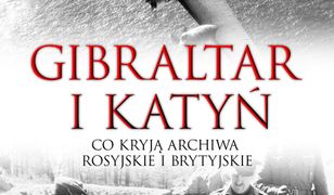 Gibraltar i Katyń. Co kryją archiwa rosyjskie i brytyjskie