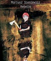 Rebelia Mariusza Sieniewicza: terror młodości i mitologia starości