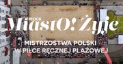 MiastO!Żyje - Budujemy kolejne miejsca do sportu i rekreacji, I Mistrzostwa Polski w Piłce Ręcznej - 1.08.25r.