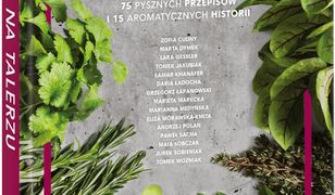 Zioła na talerzu. 75 pysznych przepisów i 15 aromatycznych historii