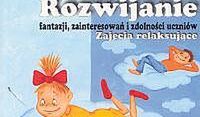 Rozwijanie fantazji, zainteresowań i zdolności uczniów. Zajęcia relaksujące - 160 pomysłów na nauczanie zintegrowane w klasach I - III