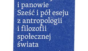 Niewolnicy i panowie. Sześć i pół eseju z antropologii i filozofii społecznej świata nowoczesnego