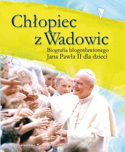 "Chłopiec z Wadowic" - biografia Jana Pawła II dla dzieci