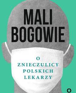 Mali Bogowie. O znieczulicy polskich lekarzy