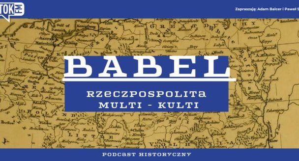 Podcasty historyczne „Babel - Rzeczpospolita Multi-Kulti" i „Nowa Europa Wschodnia” w Tok FM