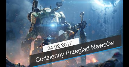 Codzienny Przegląd Newsów - 24.02.2017