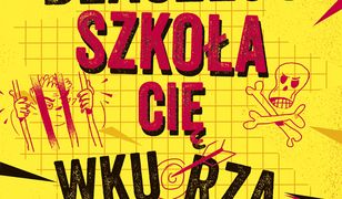 Dlaczego szkoła cię wkurza i jak ją przetrwać
