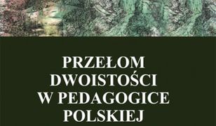 Przełom dwoistości w pedagogice polskiej. Historia, teoria i krytyka