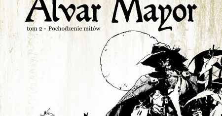 "Alvar Mayor. Pochodzenie mitów", tom 2 - recenzja komiksu wyd. Mandioca