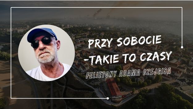 Felietony Adama Czejgisa - Przy sobocie - Takie to czasy