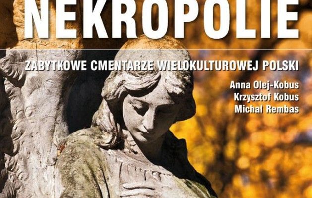 Nekropolie. Zabytkowe cmentarze wielokulturowej Polski