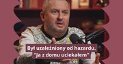 Był uzależniony od hazardu. "Ja z domu uciekałem"