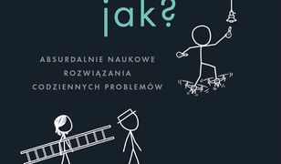 How To. Jak? Absurdalnie naukowe rozwiązania codziennych problemów