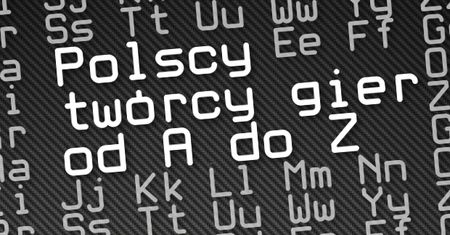 Polscy twórcy gier od A do Z. Robisz gry? Daj znać!
