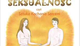 Boska seksualność czyli sztuka kochania sercem