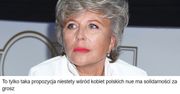 Krystyna Janda: "Niestety wśród kobiet polskich nie ma solidarności za grosz"