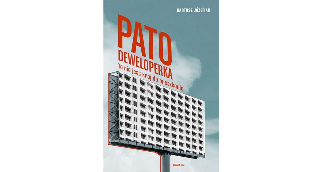 Książka Bartosza Józefiaka "Patodeweloperka. To nie jest kraj do mieszkania" ukaże się 15 maja nakładem Wydawnictwa Znak