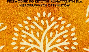 Przyszłość zależy od nas. Przewodnik po kryzysie klimatycznym dla niepoprawnych optymistów