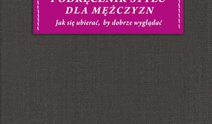 Podręcznik stylu dla mężczyzn. Jak się ubierać, by dobrze wyglądać