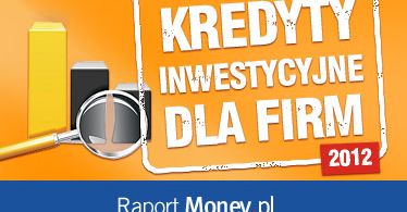 Kredyty inwestycyjne 2012. Raport Money.pl