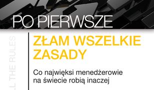 Po pierwsze: złam wszelkie zasady. Co najwięksi menadżerowie na świecie robią inaczej